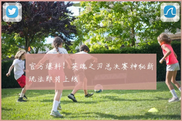 官方爆料！英魂之刃总决赛神秘新玩法即将上线