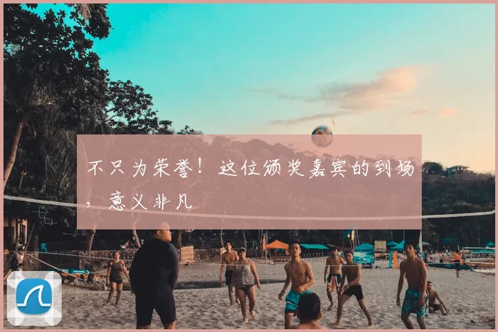 不只为荣誉！这位颁奖嘉宾的到场，意义非凡